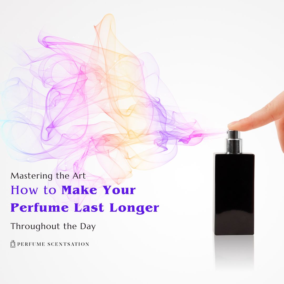 Mastering The Art How To Make Your Perfume Last Longer Throughout The